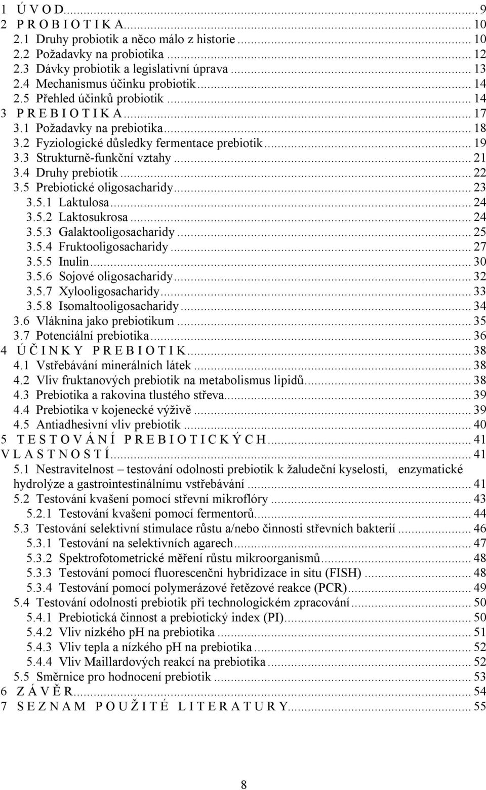 3 Strukturně-funkční vztahy... 21 3.4 Druhy prebiotik... 22 3.5 Prebiotické oligosacharidy... 23 3.5.1 Laktulosa... 24 3.5.2 Laktosukrosa... 24 3.5.3 Galaktooligosacharidy... 25 3.5.4 Fruktooligosacharidy.