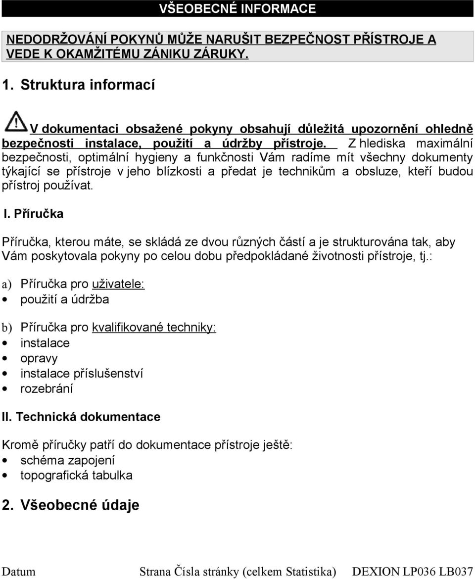 Z hlediska maximální bezpečnosti, optimální hygieny a funkčnosti Vám radíme mít všechny dokumenty týkající se přístroje v jeho blízkosti a předat je technikům a obsluze, kteří budou přístroj používat.