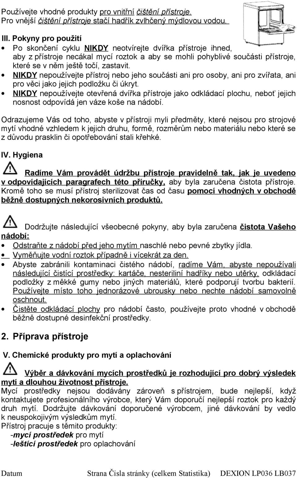 NIKDY nepoužívejte přístroj nebo jeho součásti ani pro osoby, ani pro zvířata, ani pro věci jako jejich podložku či úkryt.