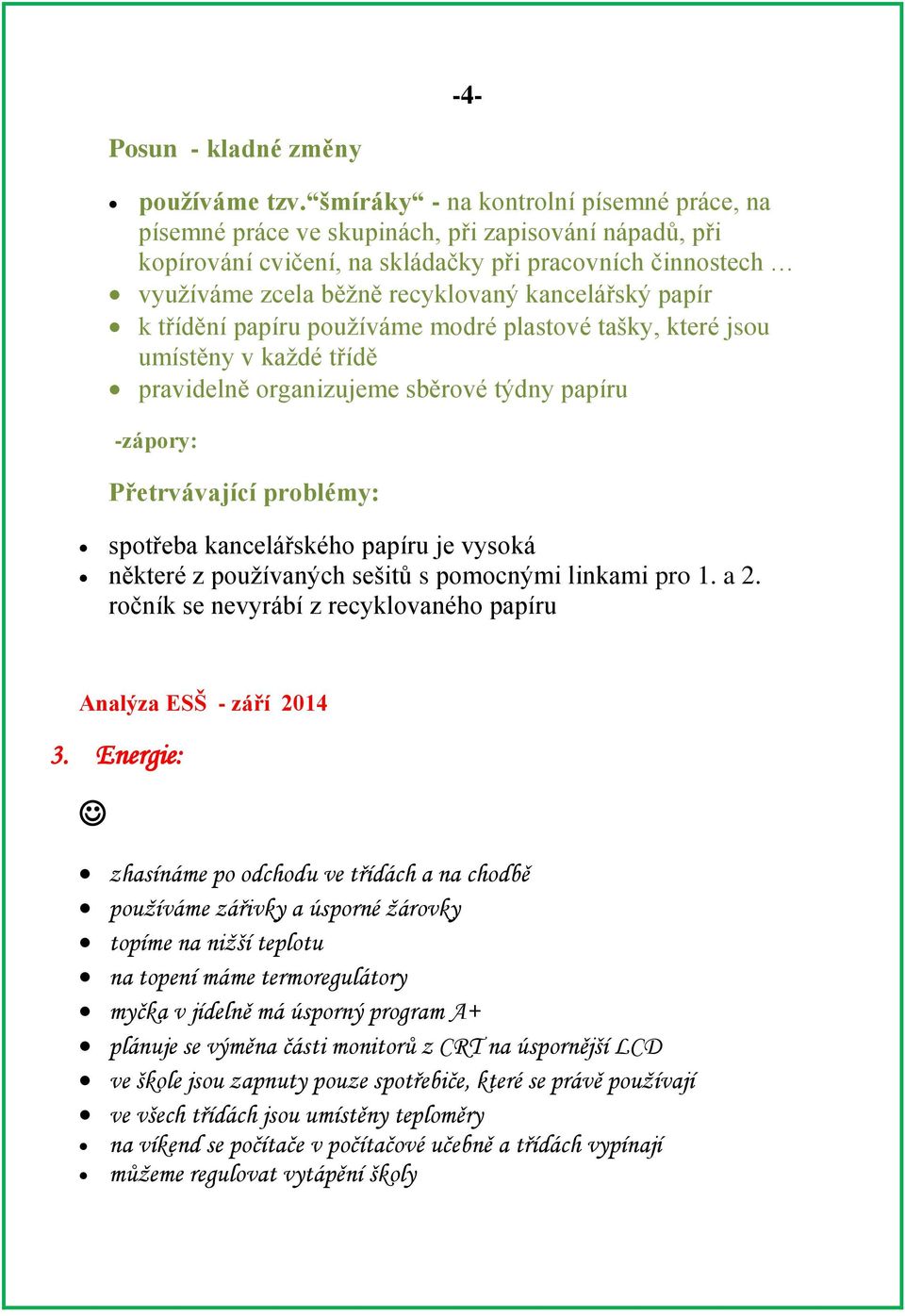 kancelářský papír k třídění papíru pouţíváme modré plastové tašky, které jsou umístěny v kaţdé třídě pravidelně organizujeme sběrové týdny papíru -zápory: spotřeba kancelářského papíru je vysoká