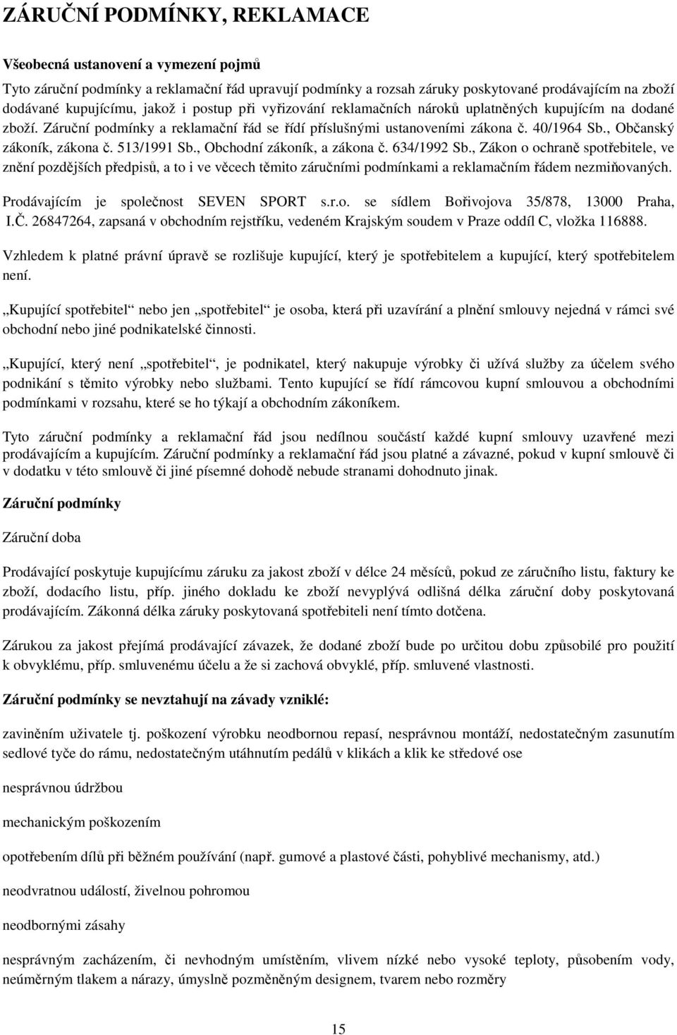 513/1991 Sb., Obchodní zákoník, a zákona č. 634/1992 Sb., Zákon o ochraně spotřebitele, ve znění pozdějších předpisů, a to i ve věcech těmito záručními podmínkami a reklamačním řádem nezmiňovaných.