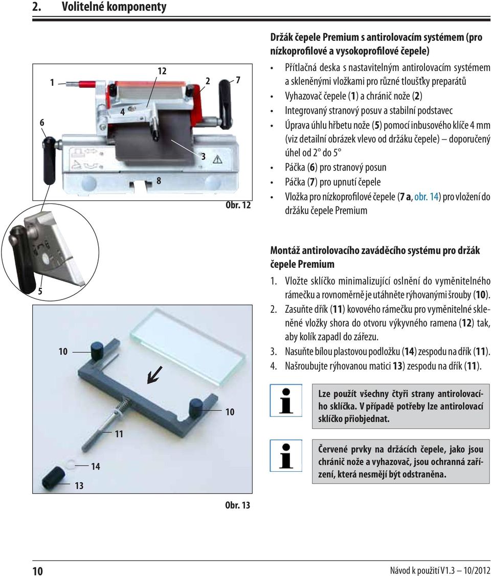 Úprava úhlu hřbetu nože (5) pomocí inbusového klíče 4 mm (viz detailní obrázek vlevo od držáku čepele) doporučený úhel od 2 do 5 Páčka (6) pro stranový posun Páčka (7) pro upnutí čepele Vložka pro