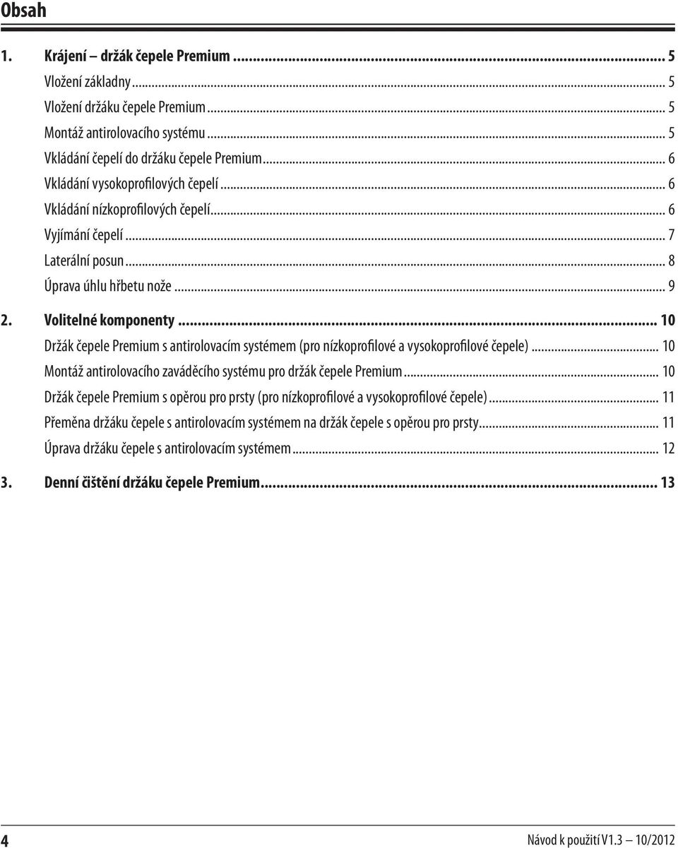 .. 10 Držák čepele Premium s antirolovacím systémem (pro nízkoprofilové a vysokoprofilové čepele)... 10 Montáž antirolovacího zaváděcího systému pro držák čepele Premium.