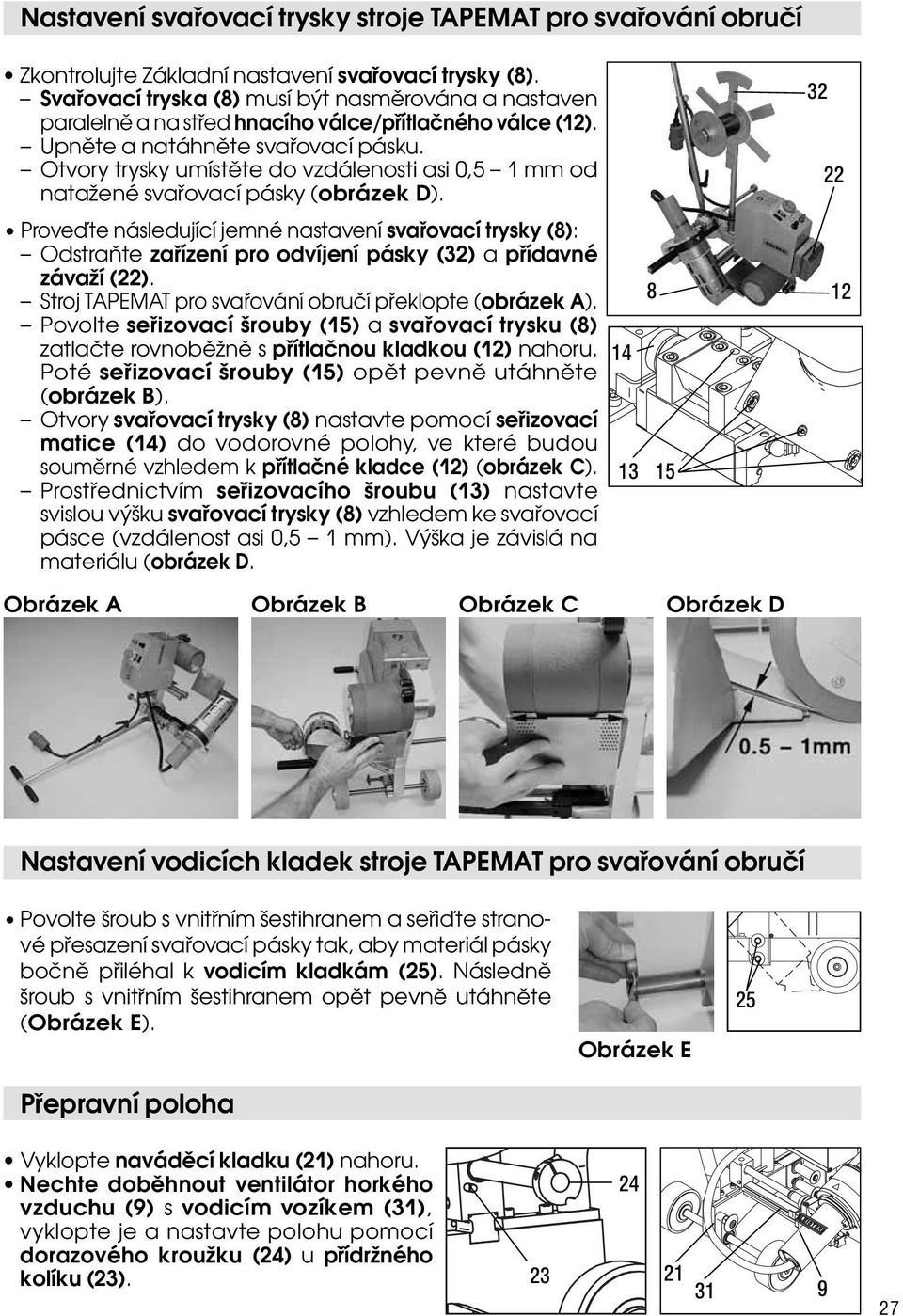 Otvory trysky umístěte do vzdálenosti asi 0,5 1 mm od natažené svařovací pásky (obrázek D).