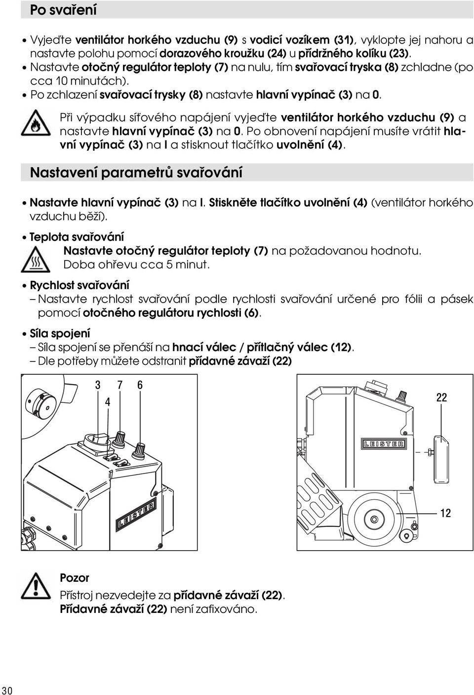 Při výpadku síťového napájení vyjeďte ventilátor horkého vzduchu (9) a nastavte hlavní vypínač (3) na 0. Po obnovení napájení musíte vrátit hlavní vypínač (3) na I a stisknout tlačítko uvolnění (4).