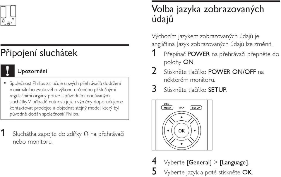 V případě nutnosti jejich výměny doporučujeme kontaktovat prodejce a objednat stejný model, který byl původně dodán společností Philips.