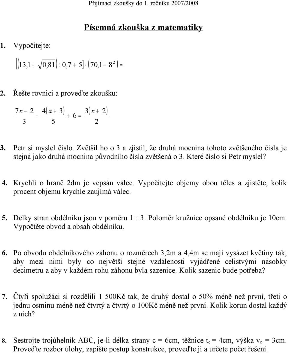 Vypočítejte objemy obou těles a zjistěte, kolik procent objemu krychle zaujímá válec. 5. Délky stran obdélníku jsou v poměru 1 : 3. Poloměr kružnice opsané obdélníku je 10cm.