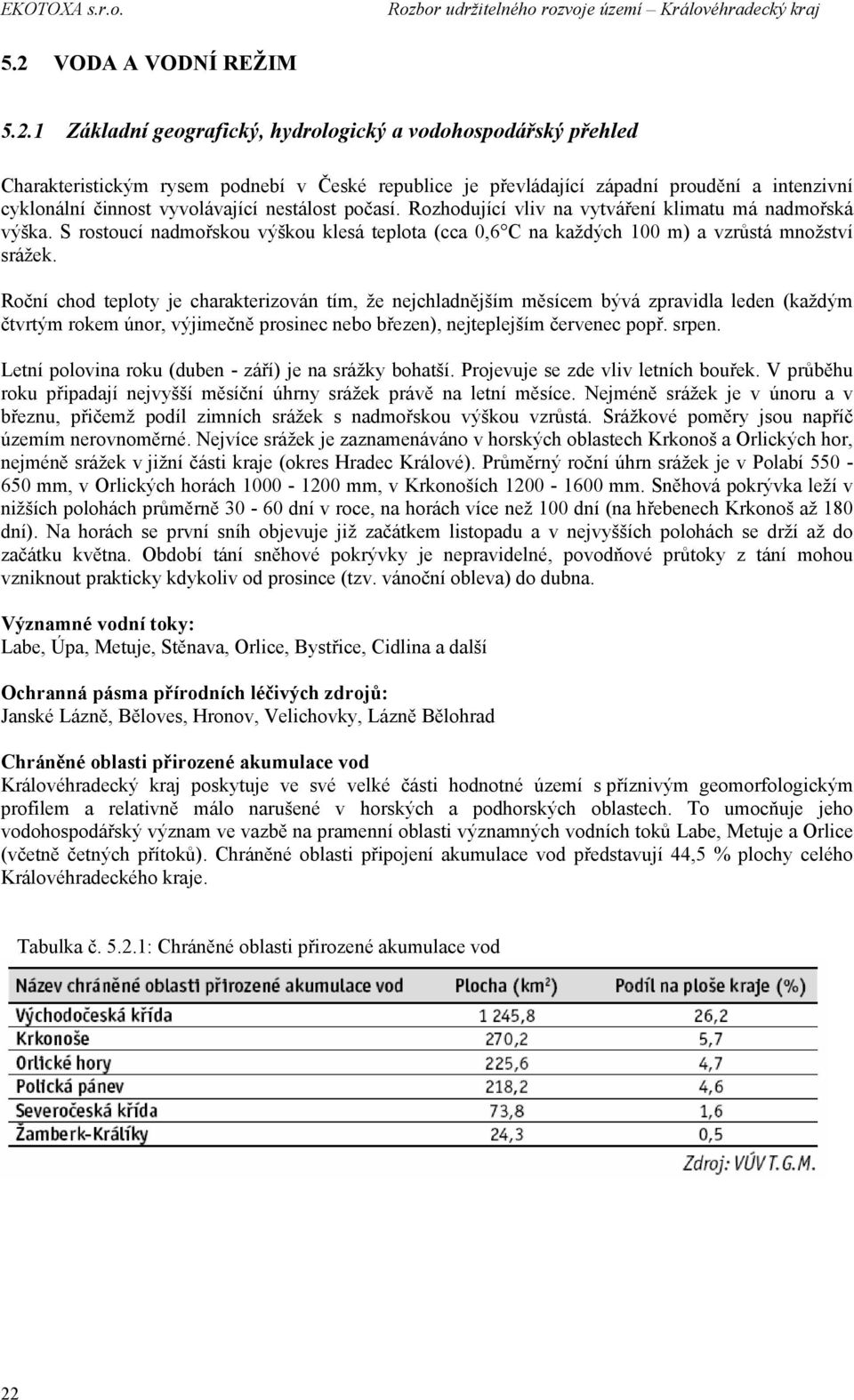 Roční chod teploty je charakterizován tím, že nejchladnějším měsícem bývá zpravidla leden (každým čtvrtým rokem únor, výjimečně prosinec nebo březen), nejteplejším červenec popř. srpen.