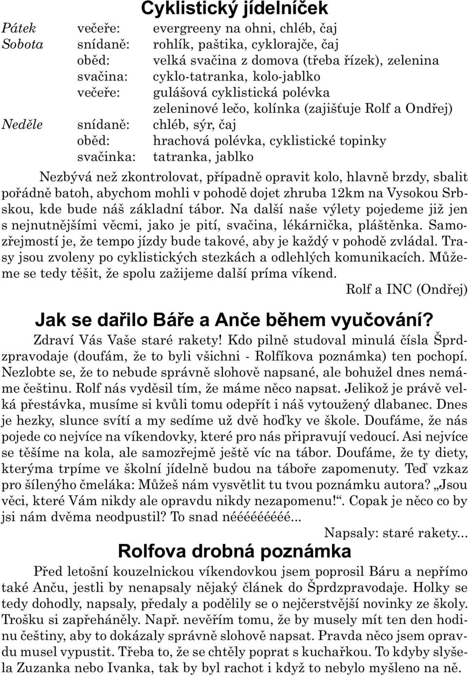 jablko Nezbývá než zkontrolovat, pøípadnì opravit kolo, hlavnì brzdy, sbalit poøádnì batoh, abychom mohli v pohodì dojet zhruba 12km na Vysokou Srbskou, kde bude náš základní tábor.