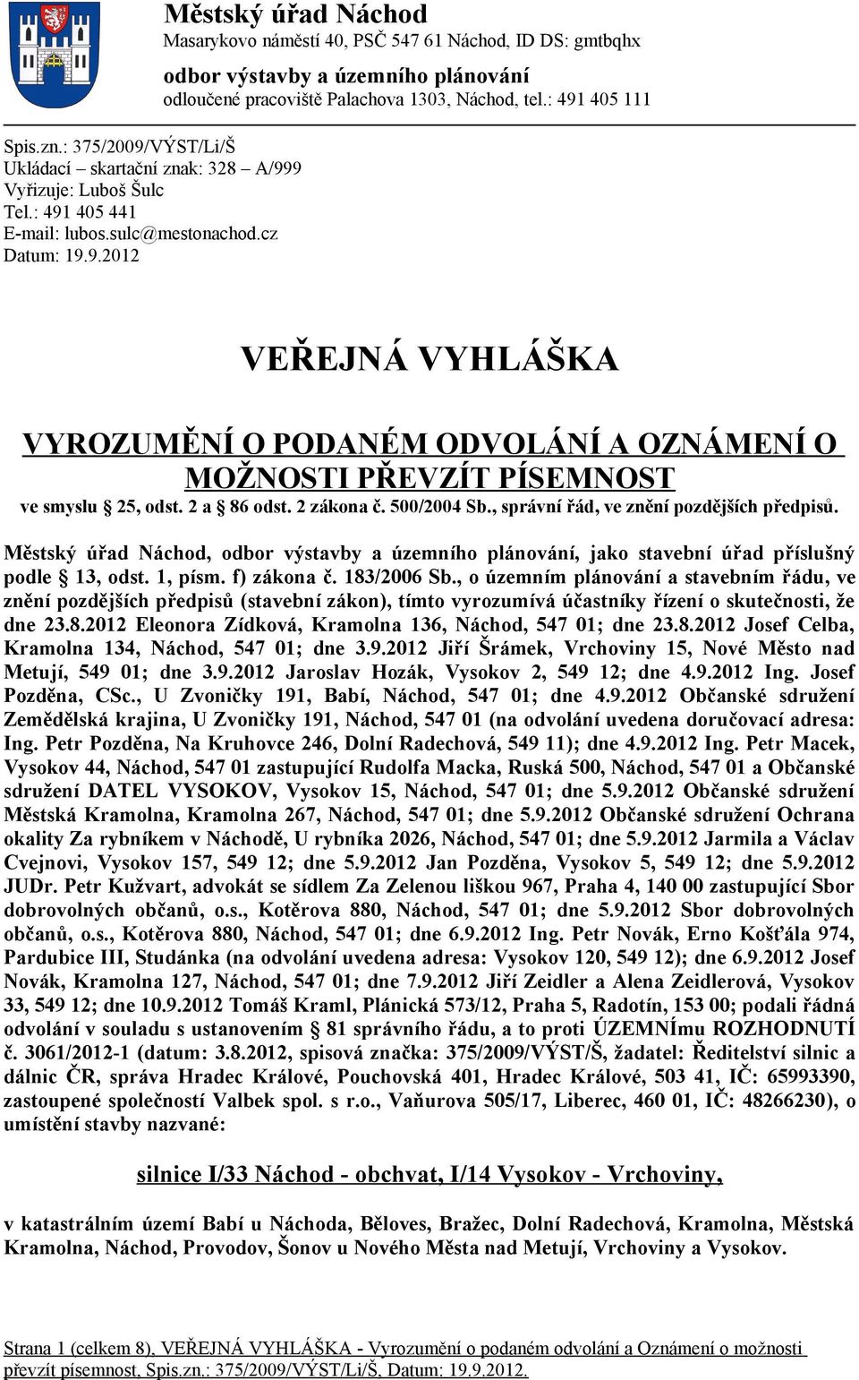 , správní řád, ve znění pozdějších předpisů. Městský úřad Náchod, odbor výstavby a územního plánování, jako stavební úřad příslušný podle 13, odst. 1, písm. f) zákona č. 183/2006 Sb.