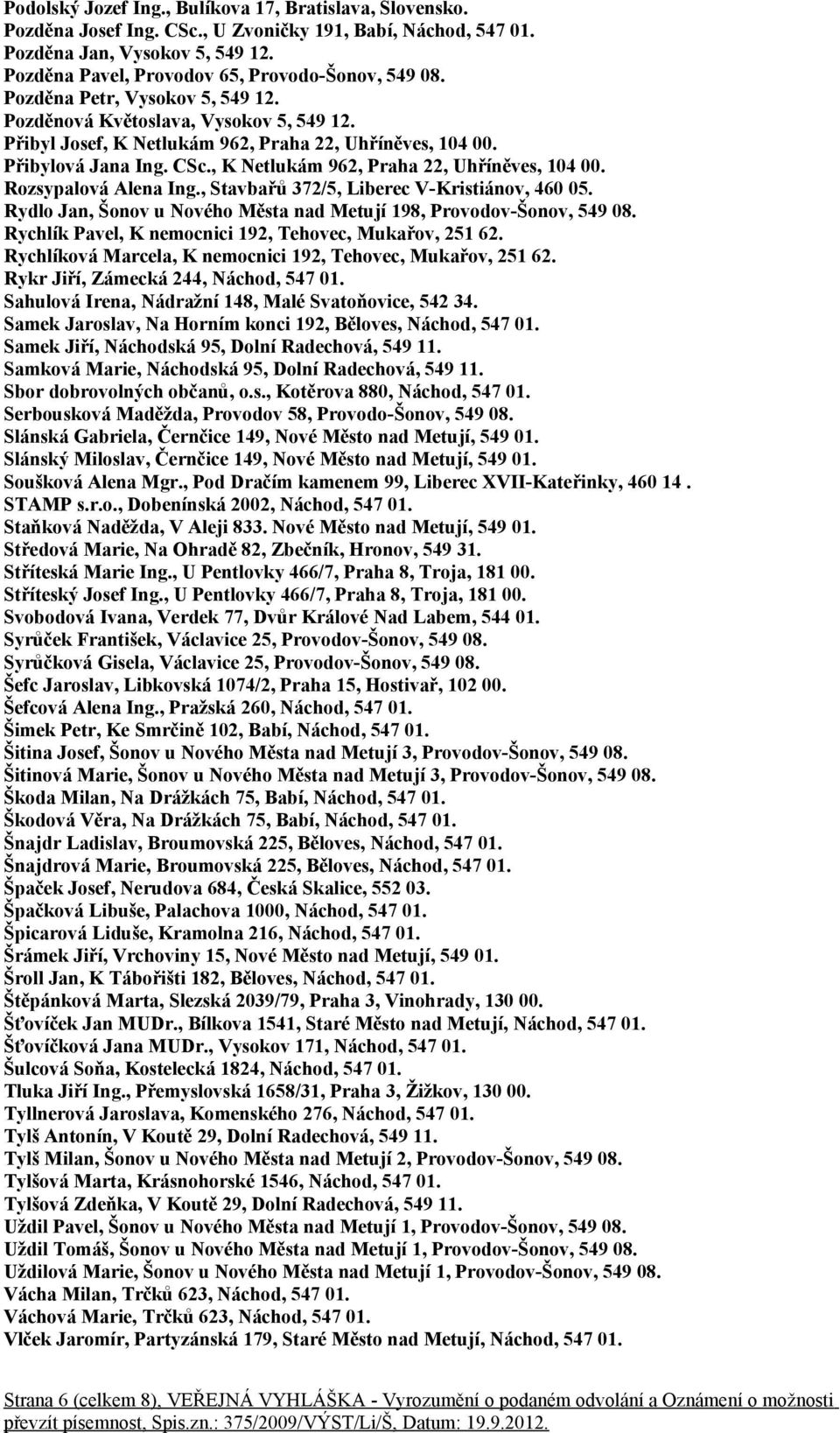 Přibylová Jana Ing. CSc., K Netlukám 962, Praha 22, Uhříněves, 104 00. Rozsypalová Alena Ing., Stavbařů 372/5, Liberec V-Kristiánov, 460 05.