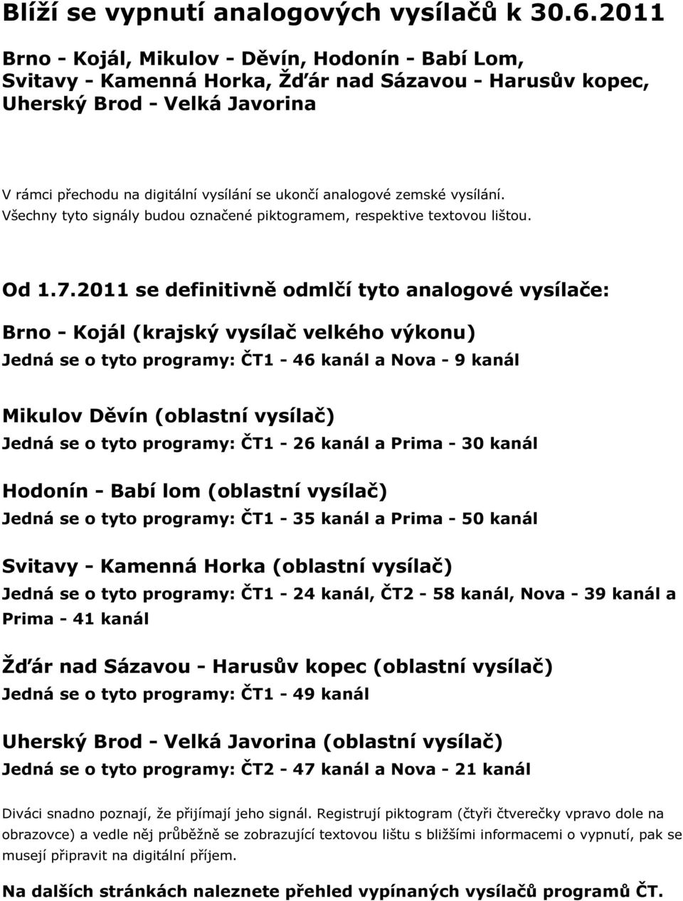 analogové zemské vysílání. Všechny tyto signály budou označené piktogramem, respektive textovou lištou. Od 1.7.