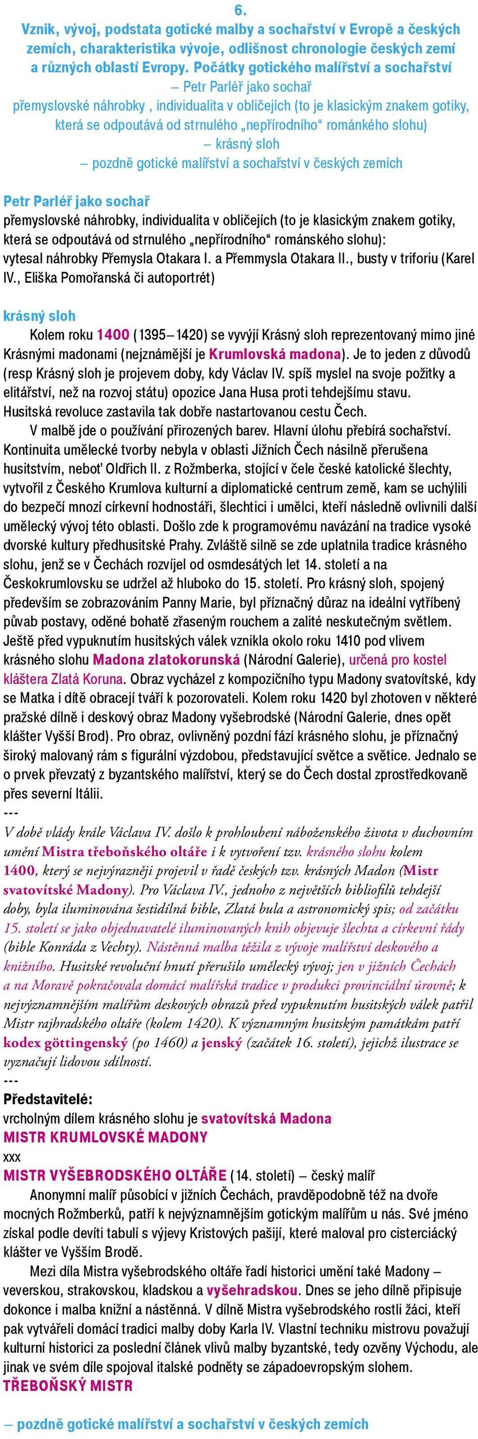 románkého slohu) krásný sloh pozdnì gotické malíøství a sochaøství v èeských zemích Petr Parléø jako sochaø pøemyslovské náhrobky, individualita v oblièejích (to je klasickým znakem gotiky, která se