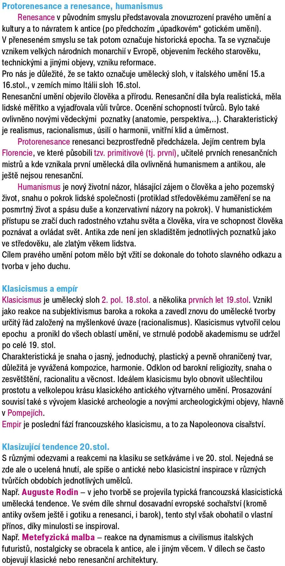 Pro nás je dùleité, e se takto oznaèuje umìlecký sloh, v italského umìní 15.a 16.stol., v zemích mimo Itálii sloh 16.stol. Renesanèní umìní objevilo èlovìka a pøírodu.