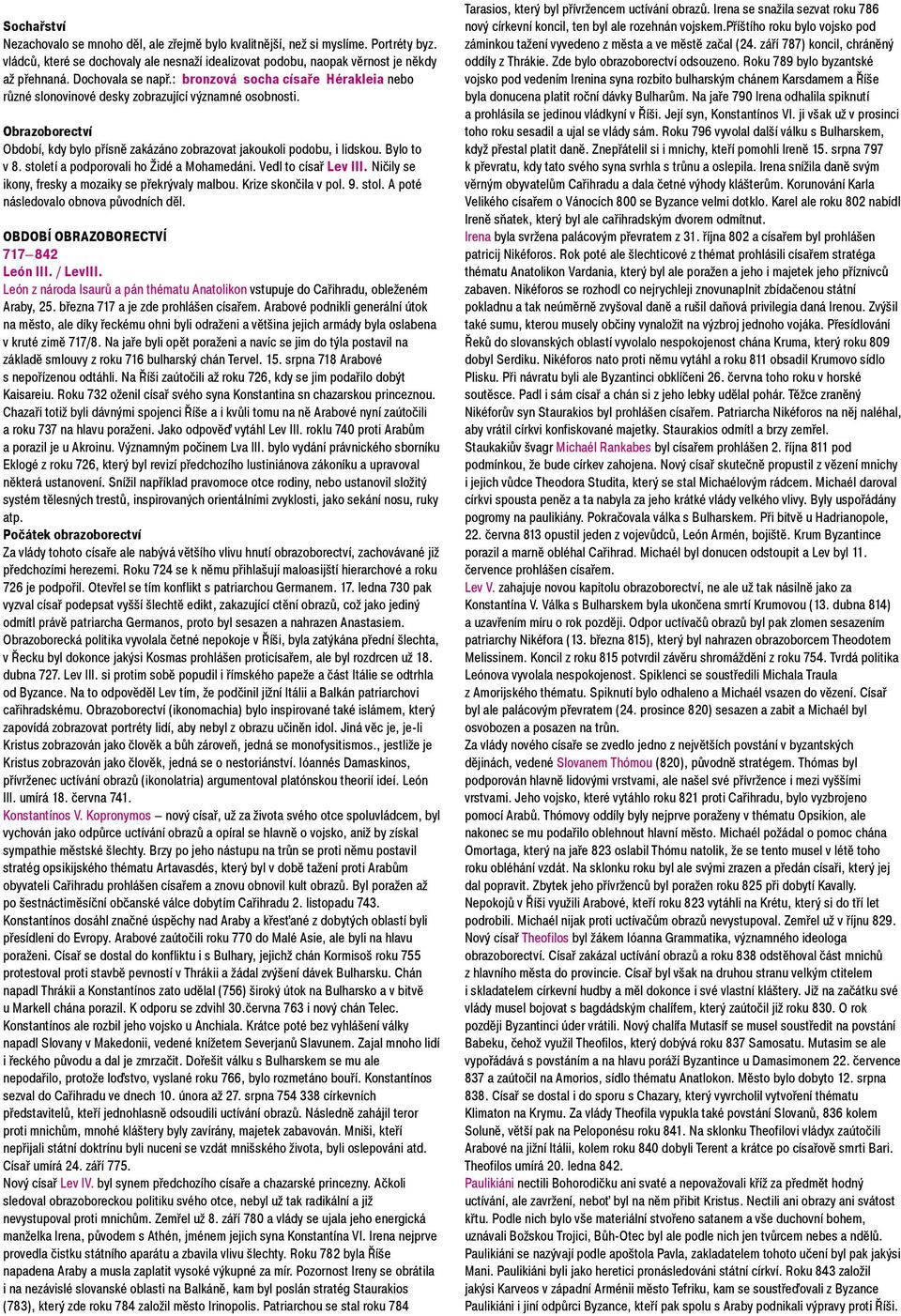 Bylo to v 8. století a podporovali ho idé a Mohamedáni. Vedl to císaø Lev III. Nièily se ikony, fresky a mozaiky se pøekrývaly malbou. Krize skonèila v pol. 9. stol. A poté následovalo obnova pùvodních dìl.