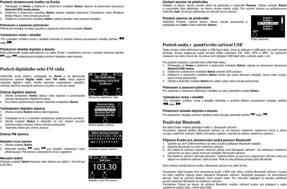 Otáčením a stisknutím ovladače Select vyberte skladbu nebo seznam skladeb. Přehrávání a zastavení přehrávání Přehrávání skladby na rádiu spustíte a zastavíte stisknutím ovladače Select.