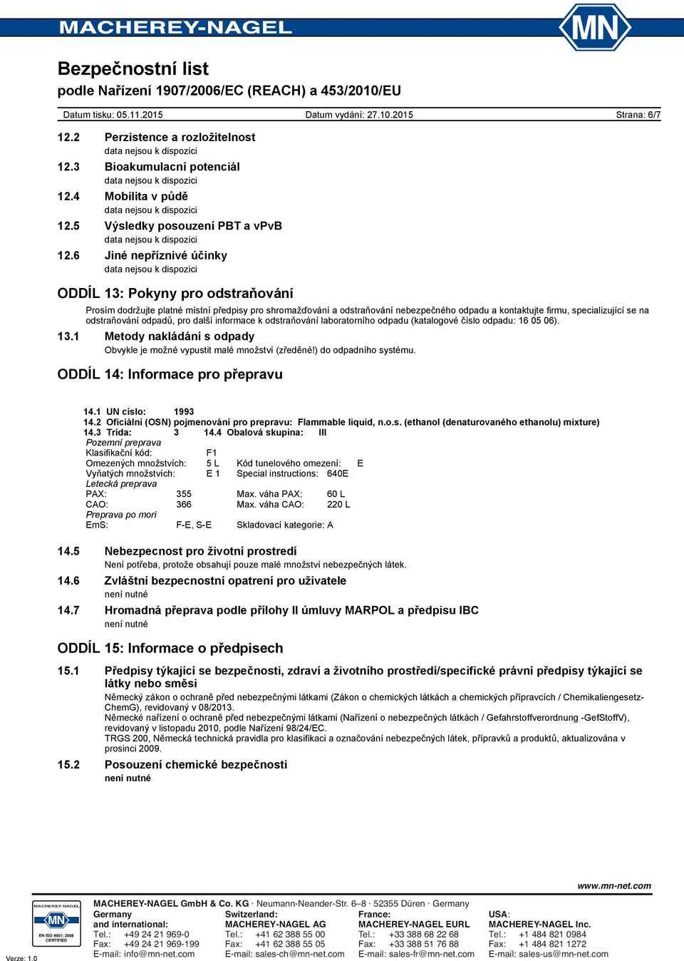 odstraňování odpadů, pro další informace k odstraňování laboratorního odpadu (katalogové číslo odpadu: 16 05 06). 13.1 Metody nakládání s odpady Obvykle je možné vypustit malé množství (zředěné!