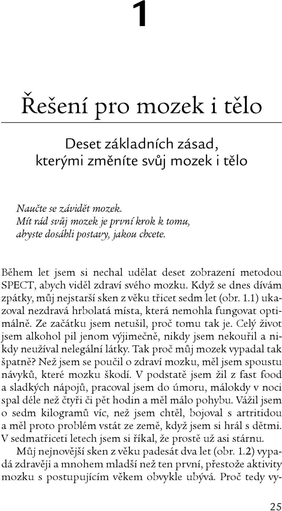 1) ukazoval nezdravá hrbolatá místa, která nemohla fungovat optimálně. Ze začátku jsem netušil, proč tomu tak je.