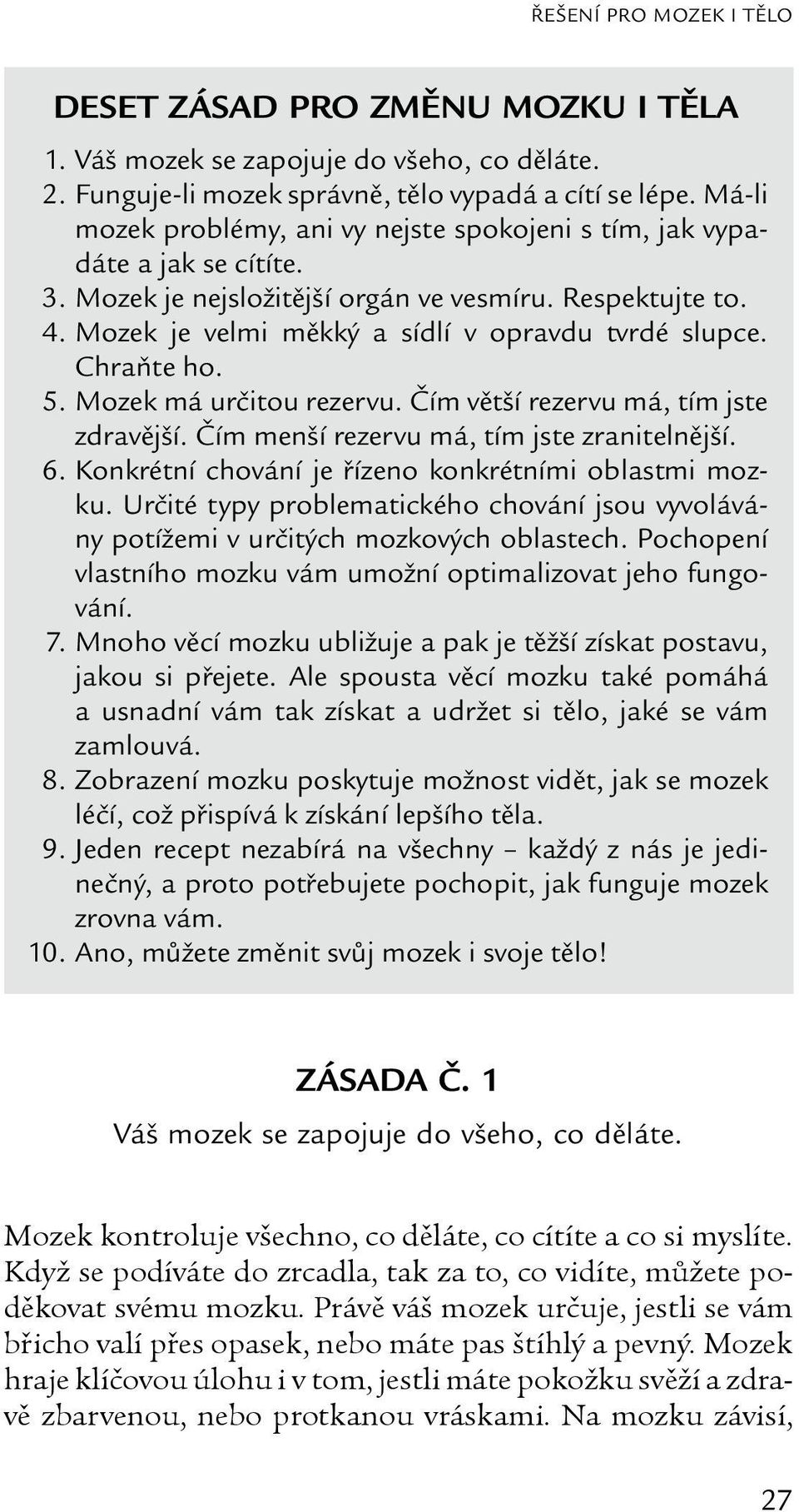 Chraňte ho. 5. Mozek má určitou rezervu. Čím větší rezervu má, tím jste zdravější. Čím menší rezervu má, tím jste zranitelnější. 6. Konkrétní chování je řízeno konkrétními oblastmi mozku.