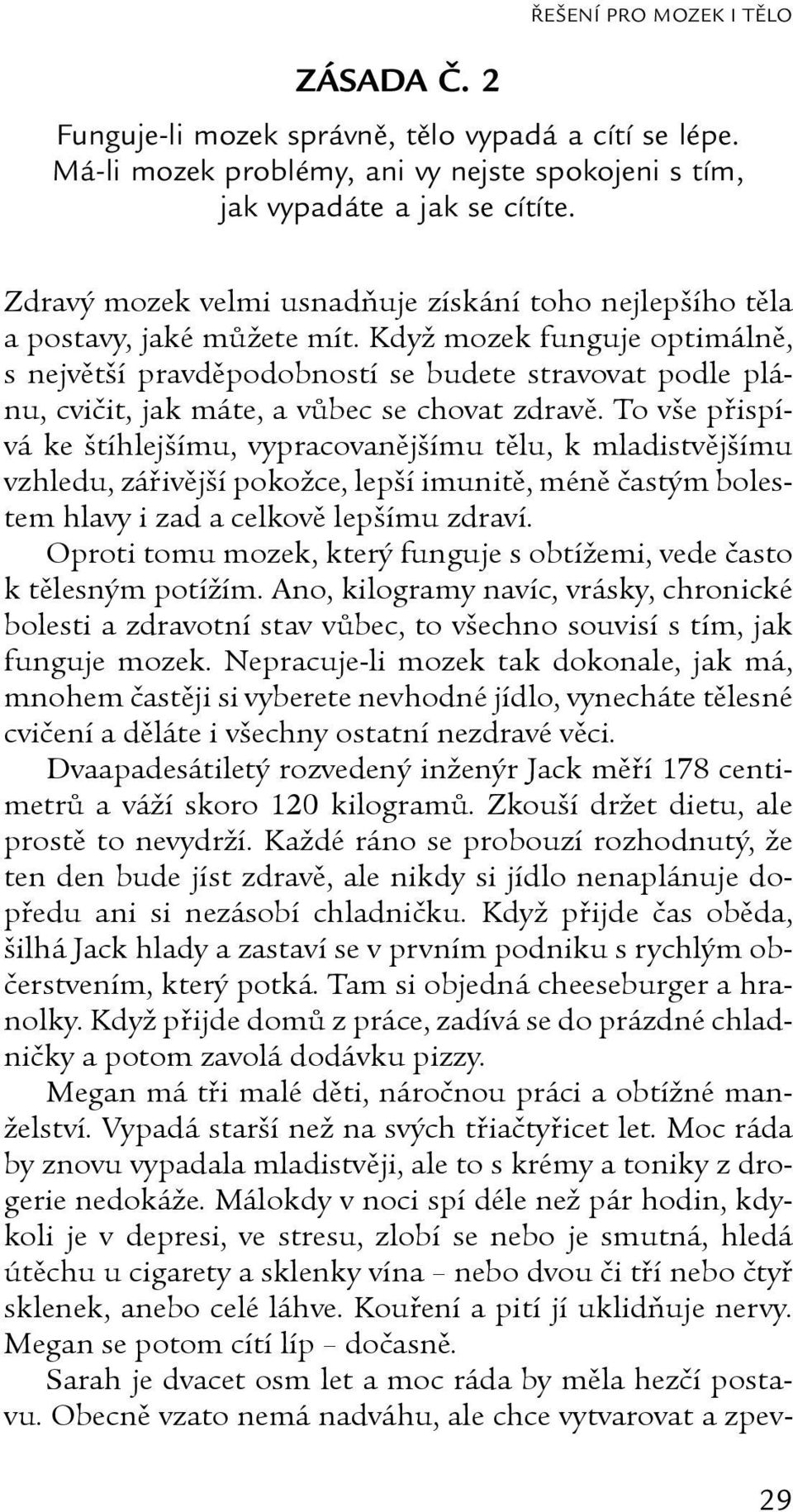 Když mozek funguje optimálně, s největší pravděpodobností se budete stravovat podle plánu, cvičit, jak máte, a vůbec se chovat zdravě.