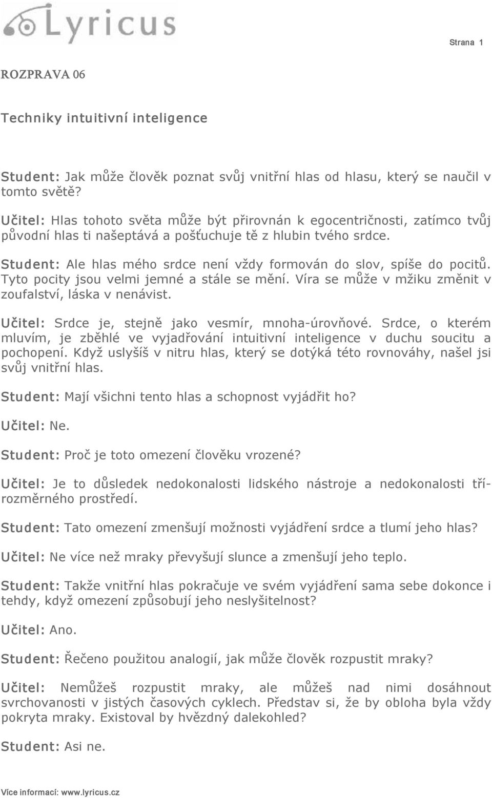 Student: Ale hlas mého srdce není vždy formován do slov, spíše do pocitů. Tyto pocity jsou velmi jemné a stále se mění. Víra se může v mžiku změnit v zoufalství, láska v nenávist.