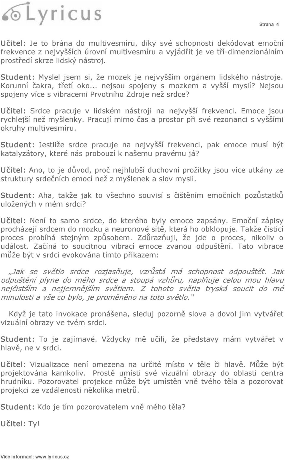 Učitel: Srdce pracuje v lidském nástroji na nejvyšší frekvenci. Emoce jsou rychlejší než myšlenky. Pracují mimo čas a prostor při své rezonanci s vyššími okruhy multivesmíru.
