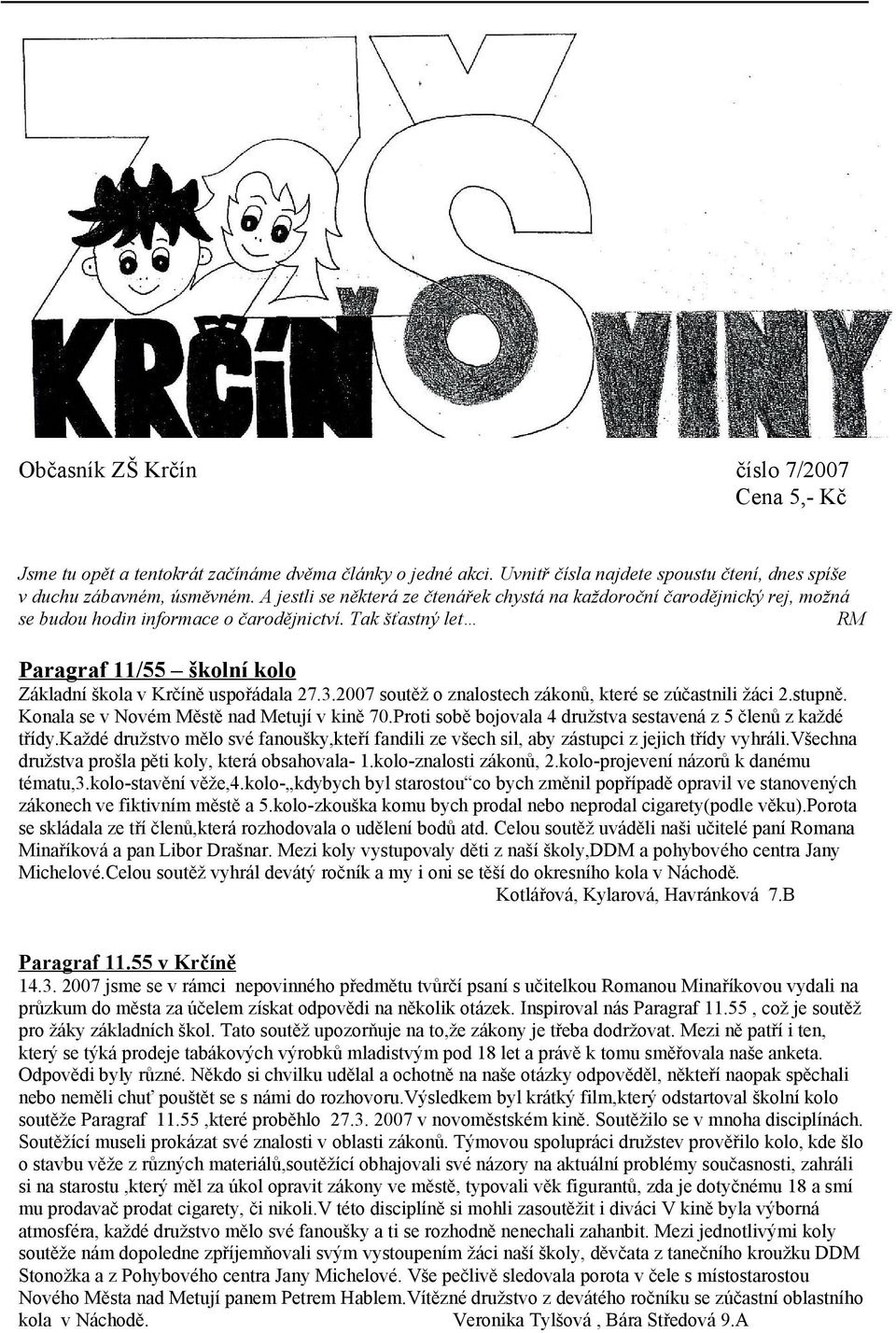 Tak šťastný let RM Paragraf 11/55 školní kolo Základní škola v Krčíně uspořádala 27.3.2007 soutěž o znalostech zákonů, které se zúčastnili žáci 2.stupně. Konala se v Novém Městě nad Metují v kině 70.