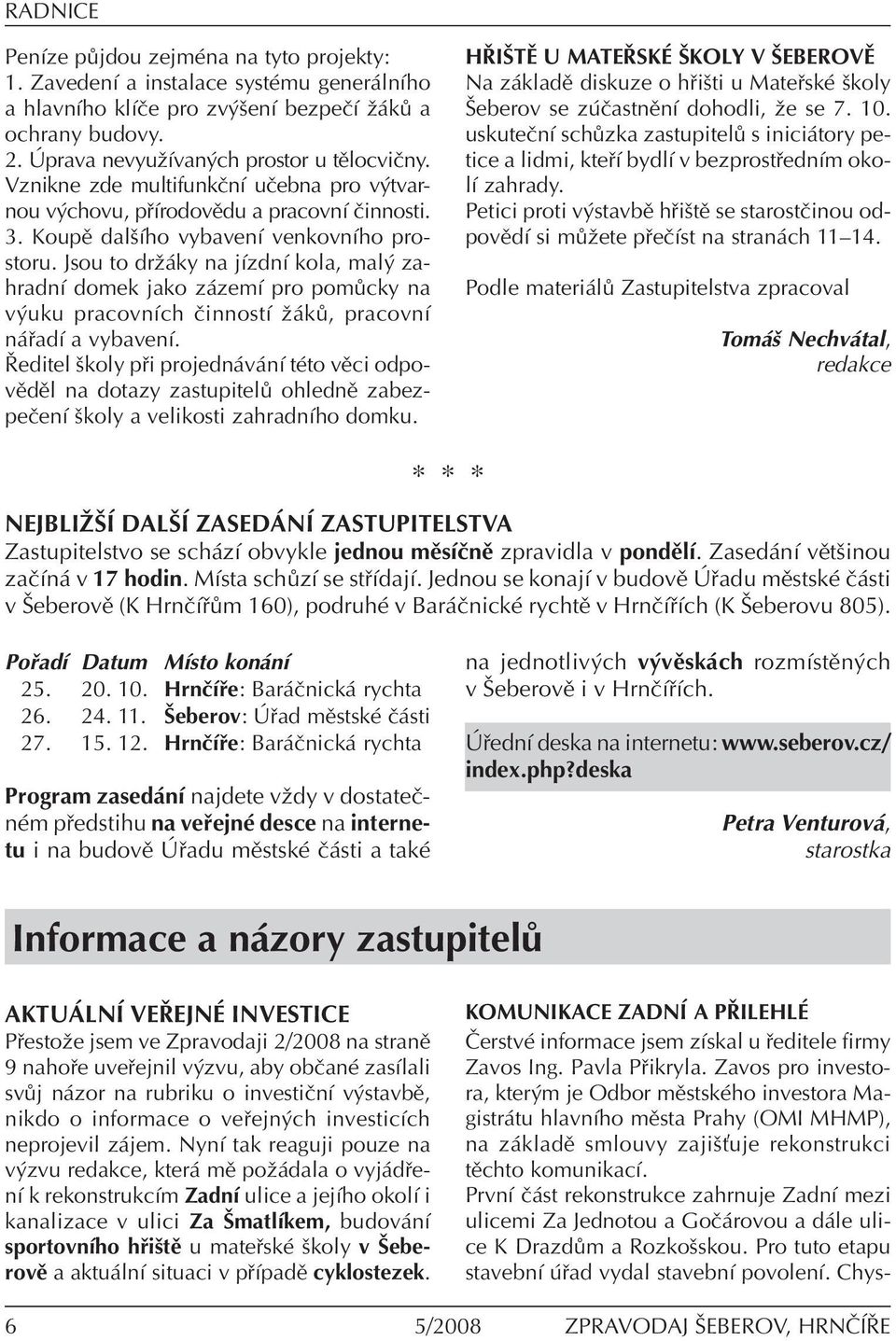 Jsou to drû ky na jìzdnì kola, mal zahradnì domek jako z zemì pro pom cky na v uku pracovnìch ËinnostÌ û k, pracovnì n adì a vybavenì.