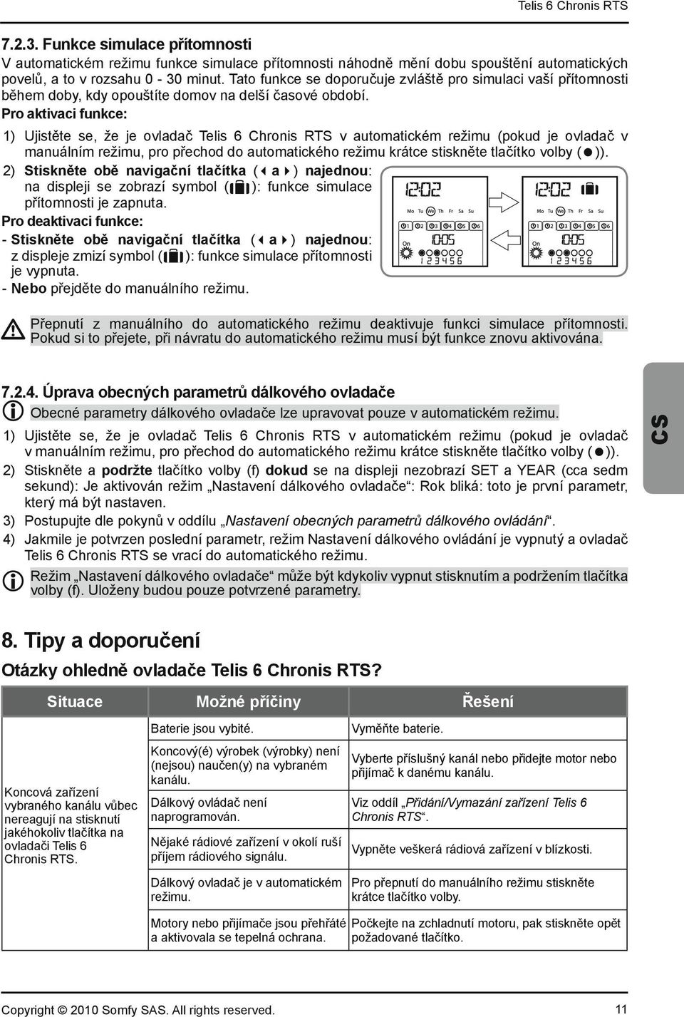 Pro aktivaci funkce: 1) Ujist te se, e je ovlada Telis 6 Chronis RTS v automatickém re imu (pokud je ovlada v manuálním re imu, pro p echod do automatického re imu krátce stiskn te tla ítko volby (