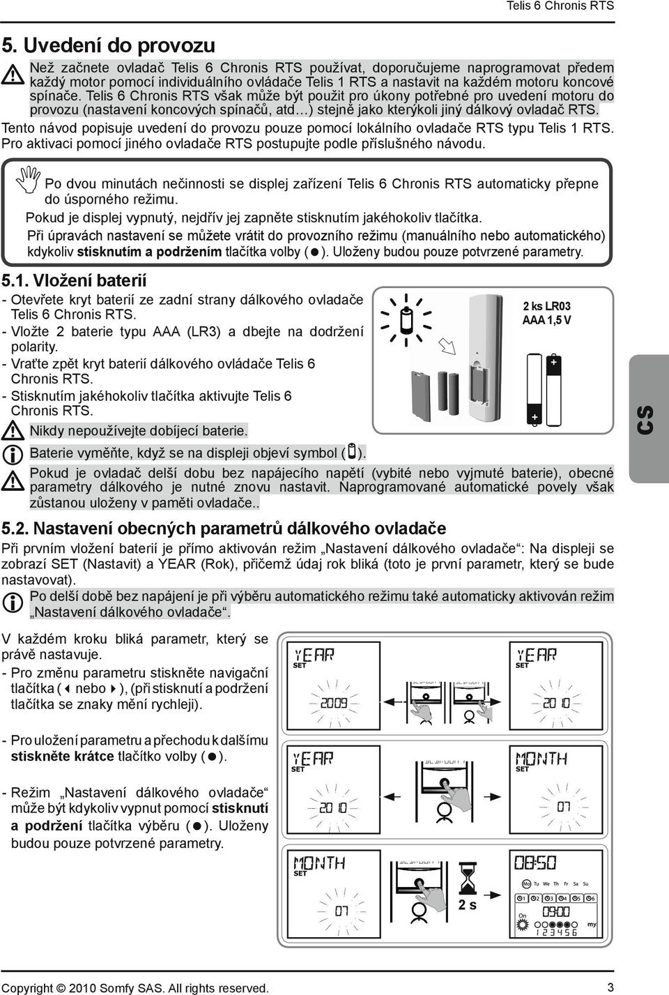 Tento návod popisuje uvedení do provozu pouze pomocí lokálního ovlada e RTS typu Telis 1 RTS. Pro aktivaci pomocí jiného ovlada e RTS postupujte podle p íslu ného návodu.