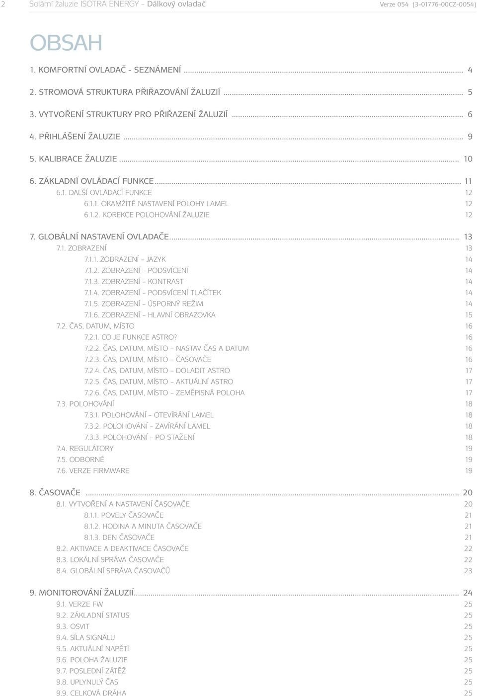 1.2. Korekce polohování žaluzie 12 7. Globální nastavení ovladače... 13 7.1. Zobrazení 13 7.1.1. Zobrazení Jazyk 14 7.1.2. Zobrazení Podsvícení 14 7.1.3. Zobrazení Kontrast 14 7.1.4. Zobrazení Podsvícení Tlačítek 14 7.