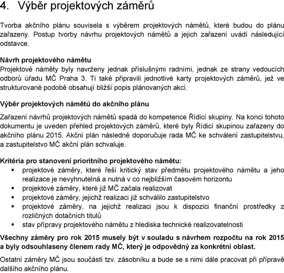 Návrh projektového námětu Projektové náměty byly navrženy jednak příslušnými radními, jednak ze strany vedoucích odborů úřadu MČ Praha 3.