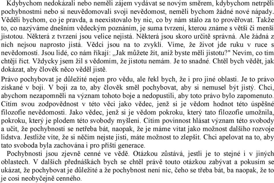 Některá z tvrzení jsou velice nejistá. Některá jsou skoro určitě správná. Ale žádná z nich nejsou naprosto jistá. Vědci jsou na to zvyklí. Víme, že život jde ruku v ruce s nevědomostí.