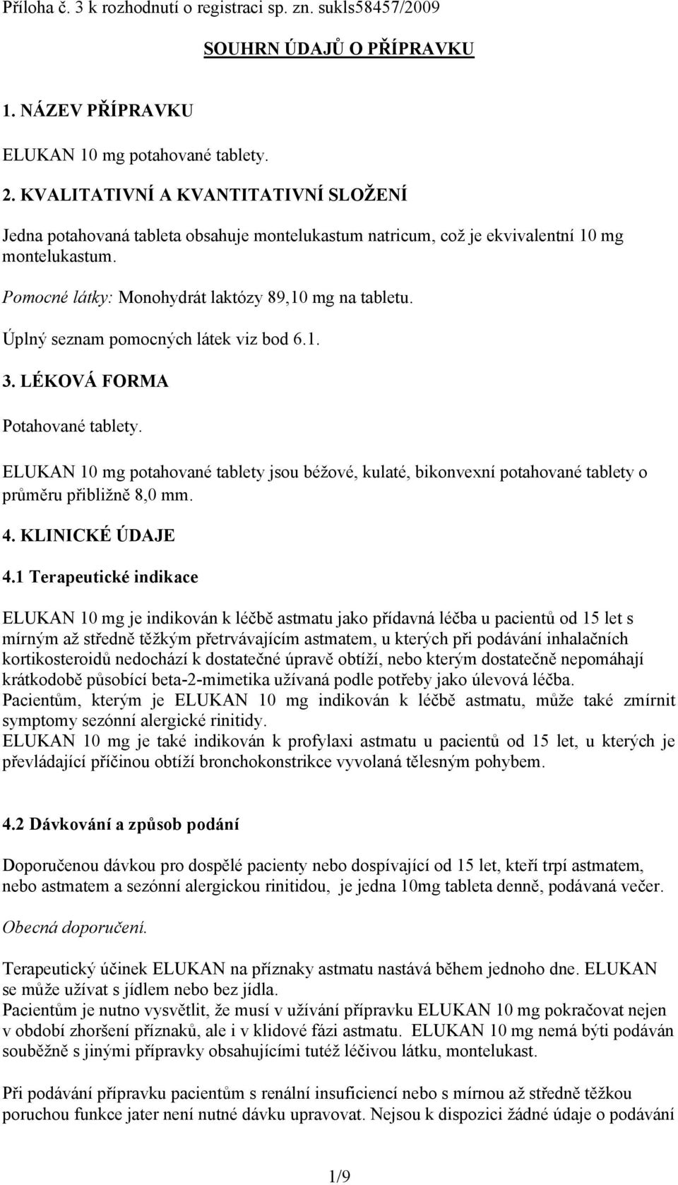 Úplný seznam pomocných látek viz bod 6.1. 3. LÉKOVÁ FORMA Potahované tablety. ELUKAN 10 mg potahované tablety jsou béžové, kulaté, bikonvexní potahované tablety o průměru přibližně 8,0 mm. 4.