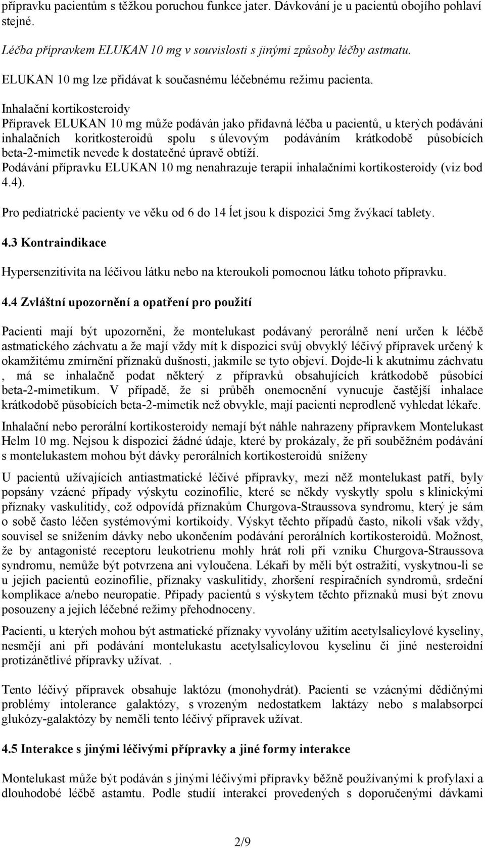 Inhalační kortikosteroidy Přípravek ELUKAN 10 mg může podáván jako přídavná léčba u pacientů, u kterých podávání inhalačních koritkosteroidů spolu s úlevovým podáváním krátkodobě působících