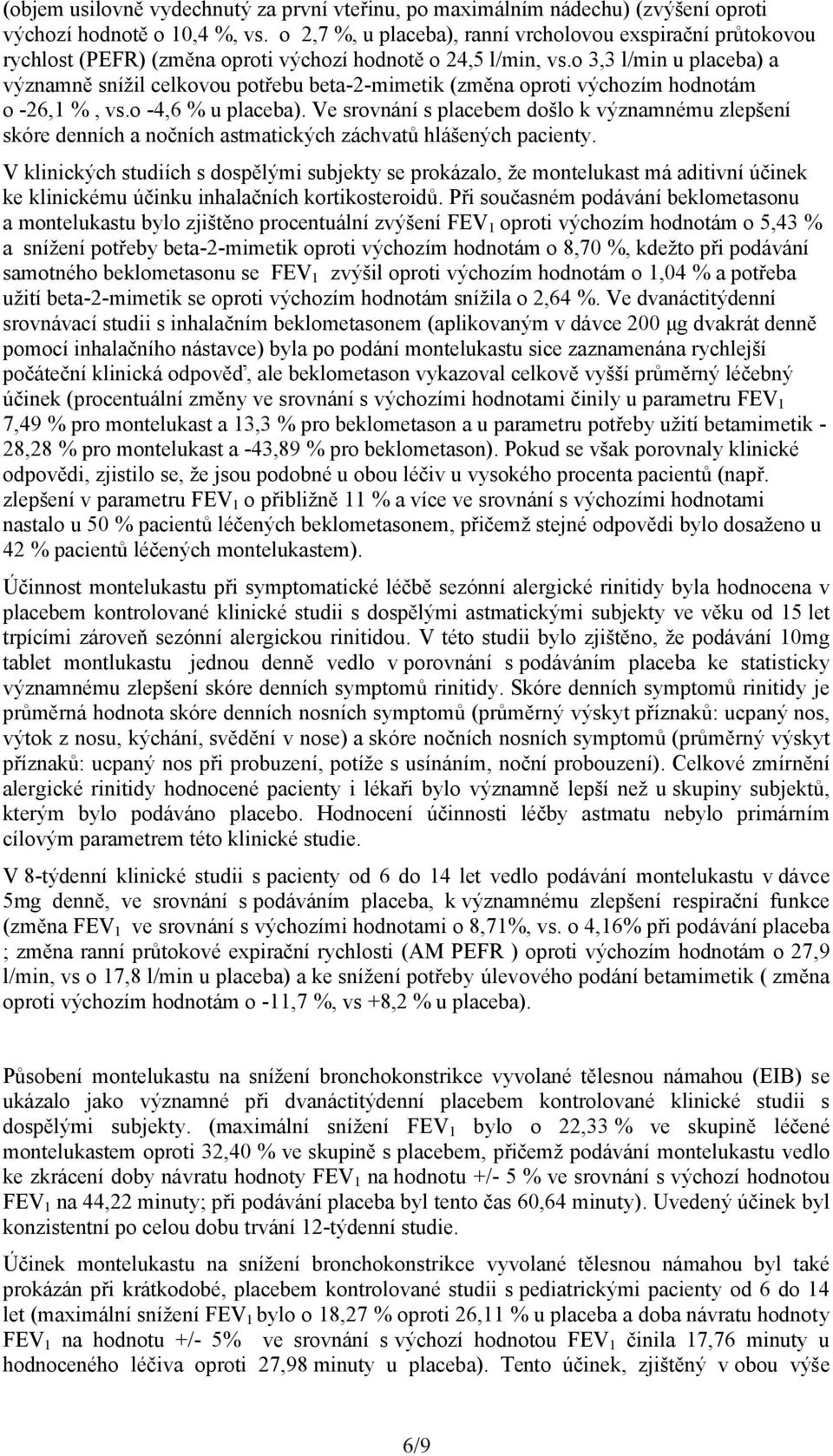 o 3,3 l/min u placeba) a významně snížil celkovou potřebu beta-2-mimetik (změna oproti výchozím hodnotám o -26,1 %, vs.o -4,6 % u placeba).