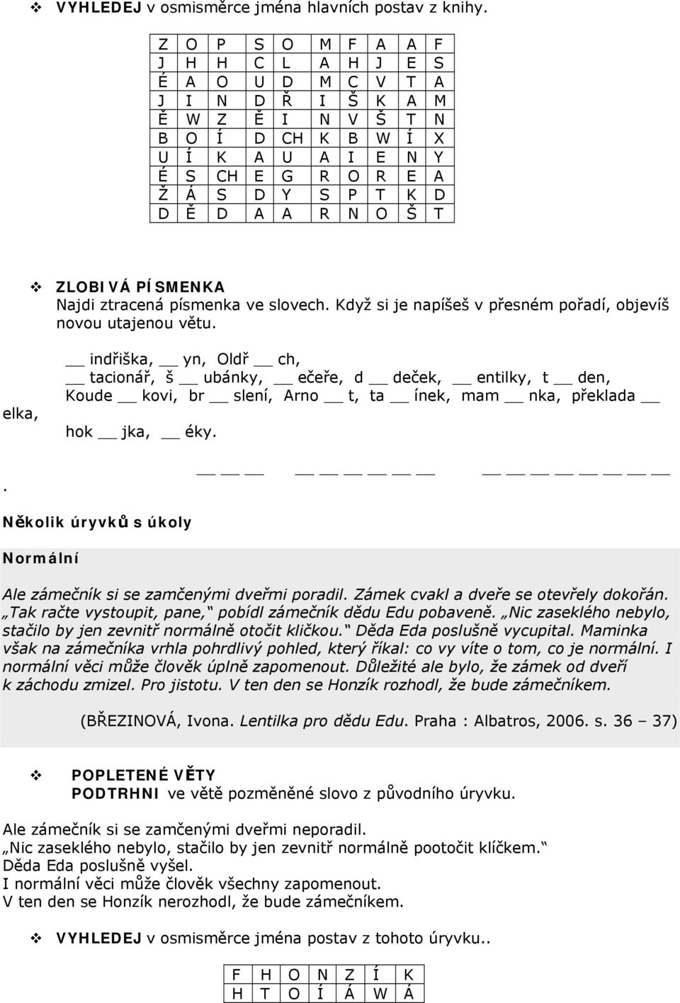 T ZLOBIVÁ PÍSMENKA Najdi ztracená písmenka ve slovech. Když si je napíšeš v přesném pořadí, objevíš novou utajenou větu. elka,.