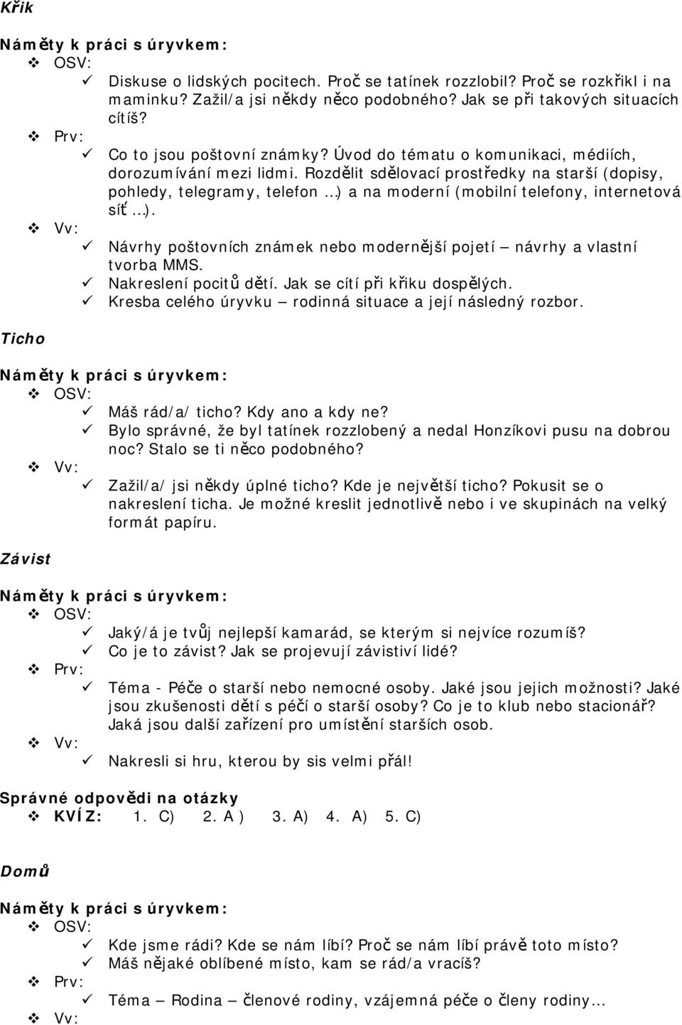 Rozdělit sdělovací prostředky na starší (dopisy, pohledy, telegramy, telefon ) a na moderní (mobilní telefony, internetová síť ).