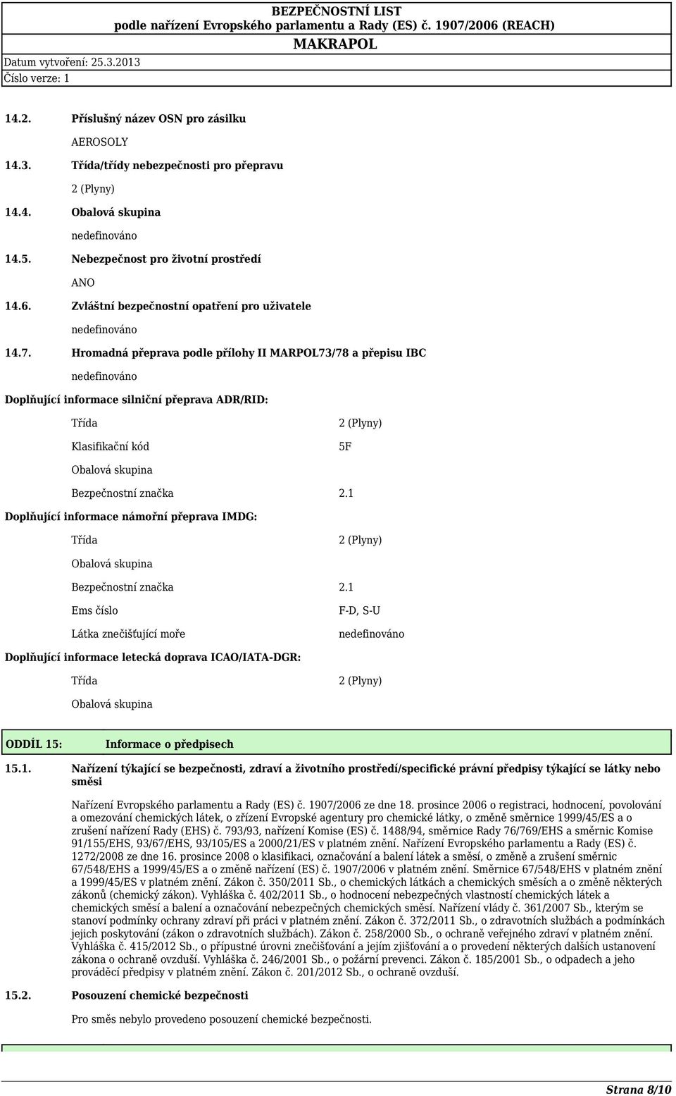 Hromadná přeprava podle přílohy II MARPOL73/78 a přepisu IBC Doplňující informace silniční přeprava ADR/RID: Třída Klasifikační kód 2 (Plyny) 5F Obalová skupina Bezpečnostní značka 2.