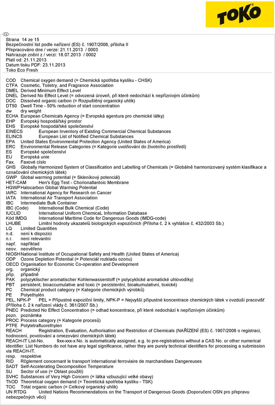 European Chemicals Agency (= Evropská agentura pro chemické látky) EHP Evropský hospodářský prostor EHS Evropské hospodářské společenství EINECS European Inventory of Existing Commercial Chemical