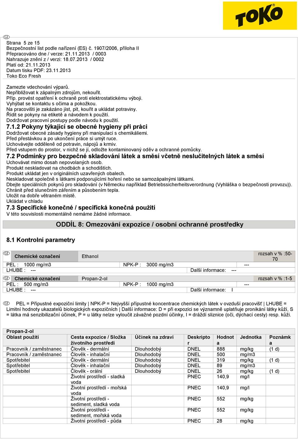 2 Pokyny týkající se obecné hygieny při práci Dodržovat obecné zásady hygieny při manipulaci s chemikáliemi. Před přestávkou a po ukončení práce si umýt ruce.