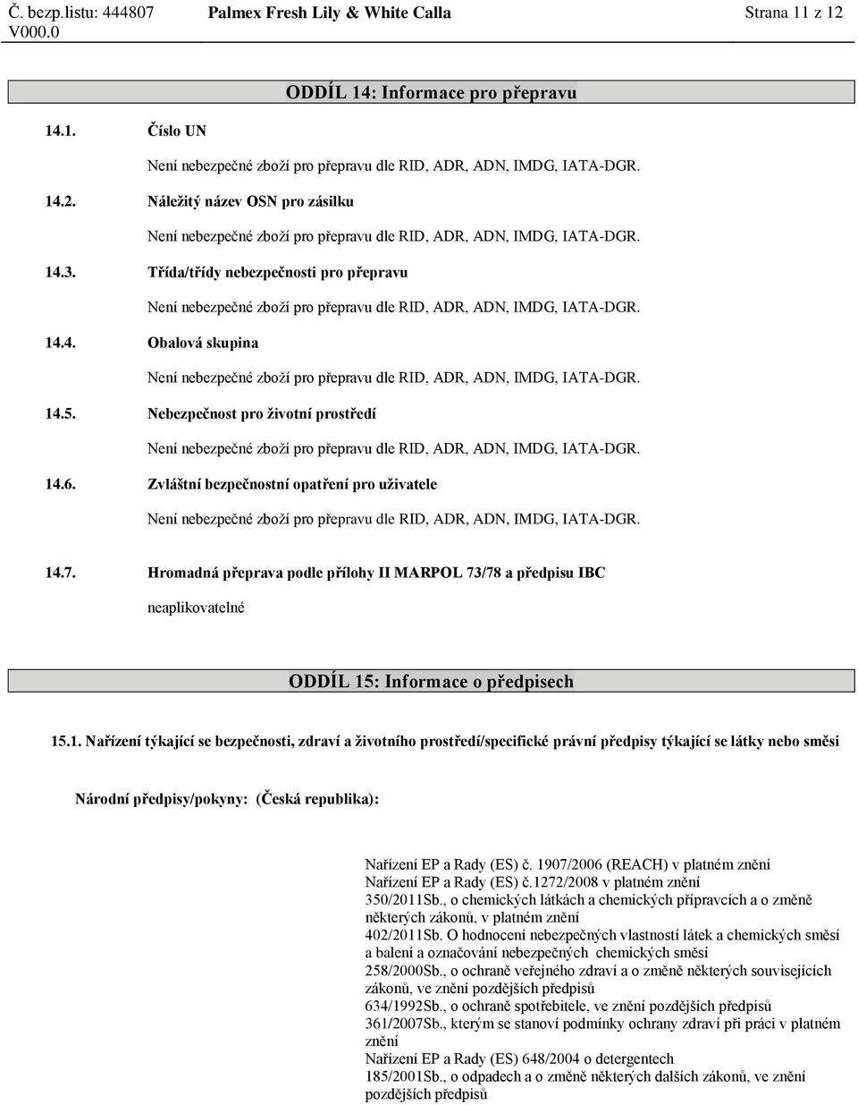 14.5. Nebezpečnost pro životní prostředí Není nebezpečné zboží pro přepravu dle RID, ADR, ADN, IMDG, IATA-DGR. 14.6.