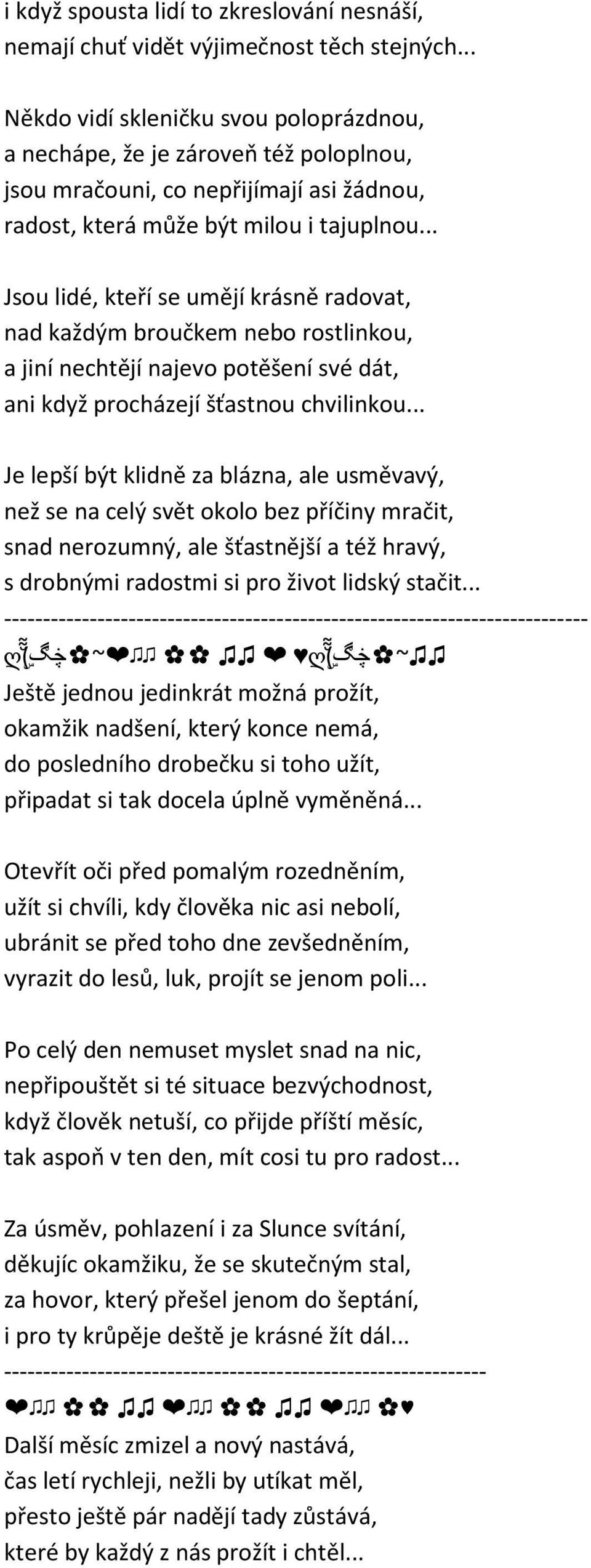 .. Jsou lidé, kteří se umějí krásně radovat, nad každým broučkem nebo rostlinkou, a jiní nechtějí najevo potěšení své dát, ani když procházejí šťastnou chvilinkou.