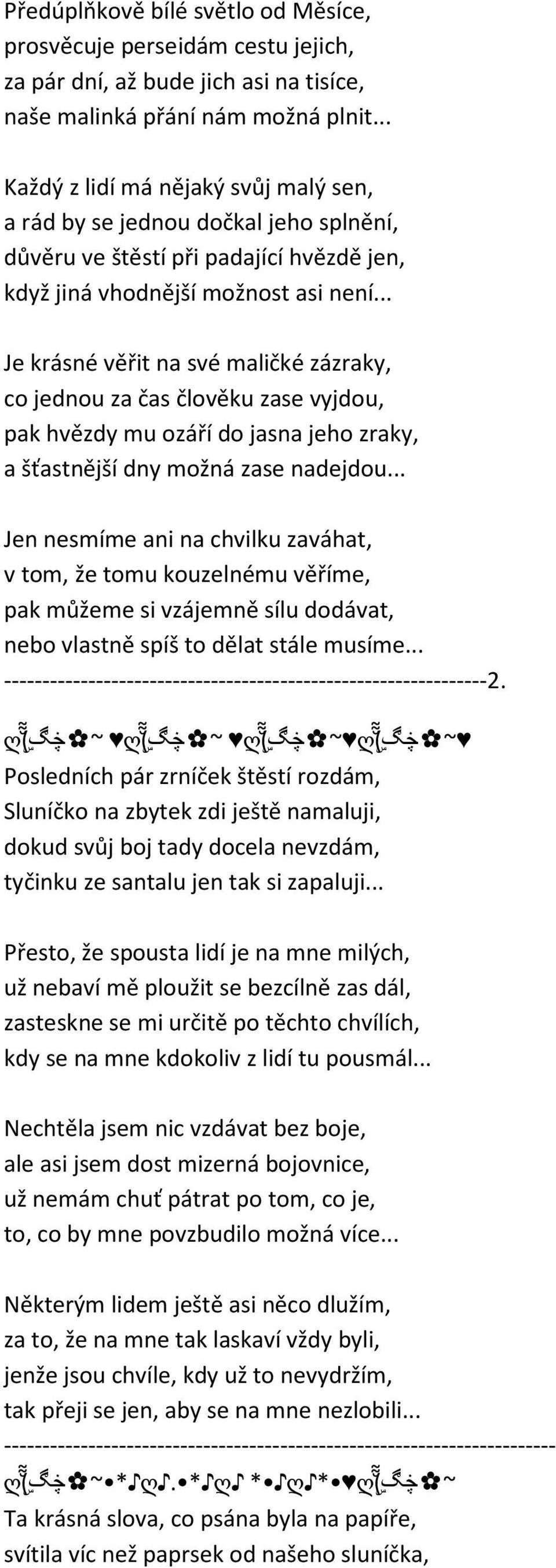 .. Je krásné věřit na své maličké zázraky, co jednou za čas člověku zase vyjdou, pak hvězdy mu ozáří do jasna jeho zraky, a šťastnější dny možná zase nadejdou.