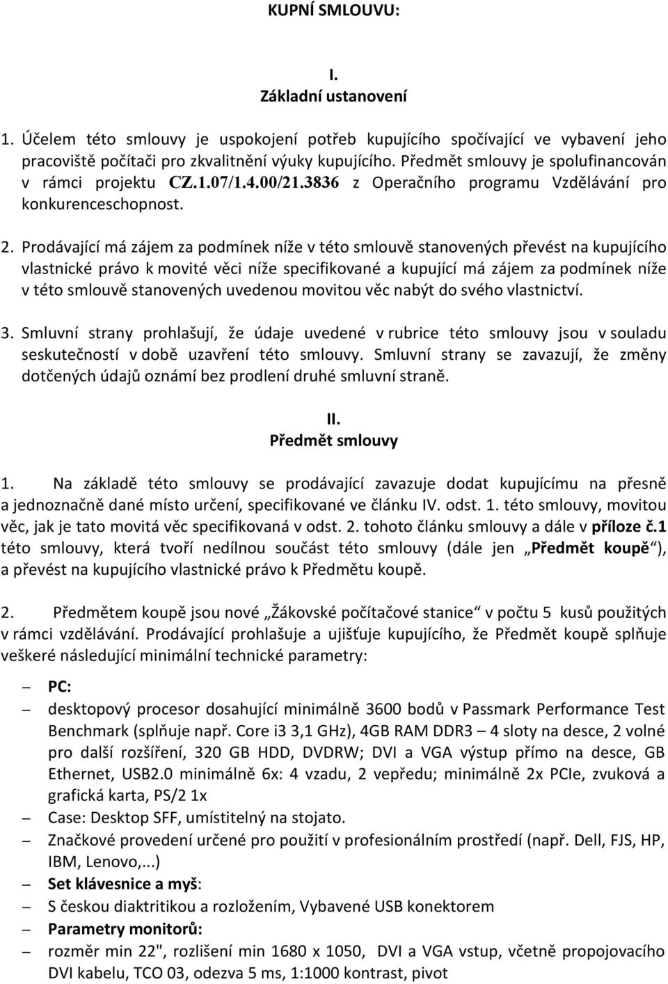 Prodávající má zájem za podmínek níže v této smlouvě stanovených převést na kupujícího vlastnické právo k movité věci níže specifikované a kupující má zájem za podmínek níže v této smlouvě