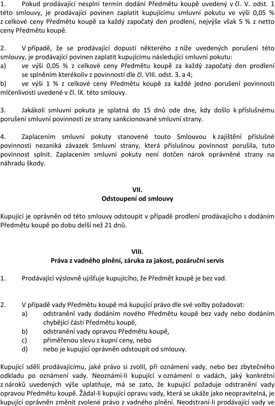 V případě, že se prodávající dopustí některého z níže uvedených porušení této smlouvy, je prodávající povinen zaplatit kupujícímu následující smluvní pokutu: a) ve výši 0,05 % z celkové ceny Předmětu