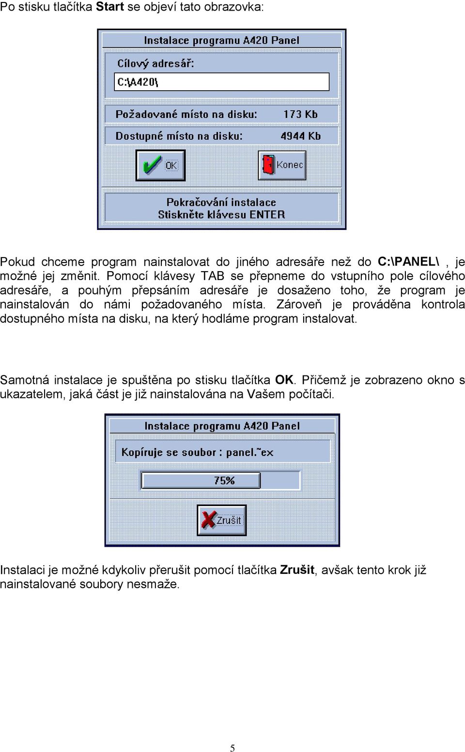 místa. Zároveň je prováděna kontrola dostupného místa na disku, na který hodláme program instalovat. Samotná instalace je spuštěna po stisku tlačítka OK.