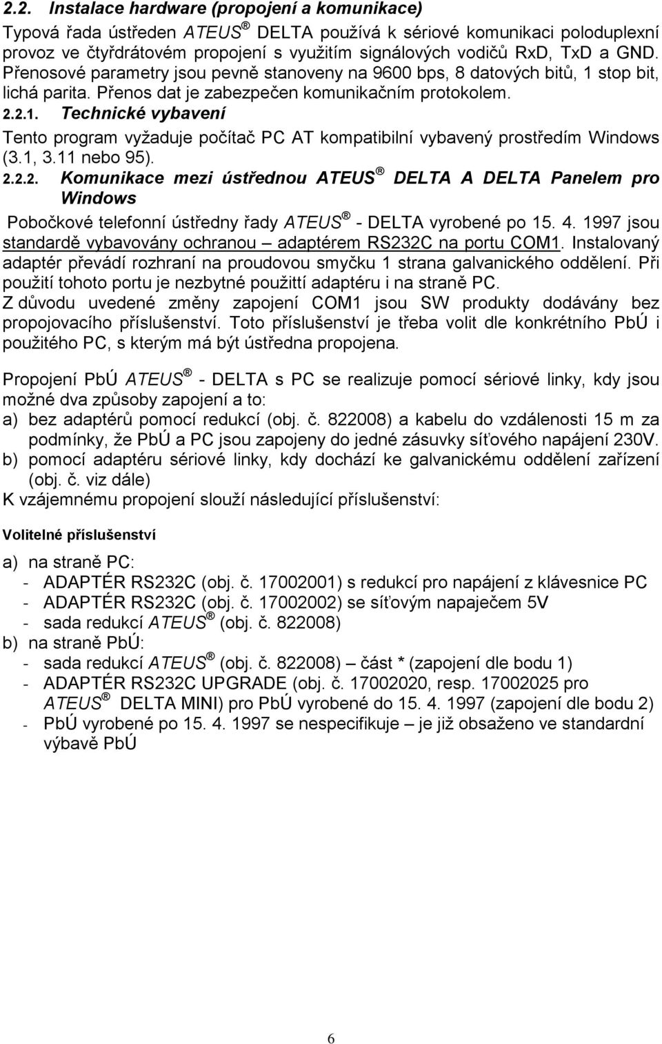 1, 3.11 nebo 95). 2.2.2. Komunikace mezi ústřednou ATEUS DELTA A DELTA Panelem pro Windows Pobočkové telefonní ústředny řady ATEUS - DELTA vyrobené po 15. 4.