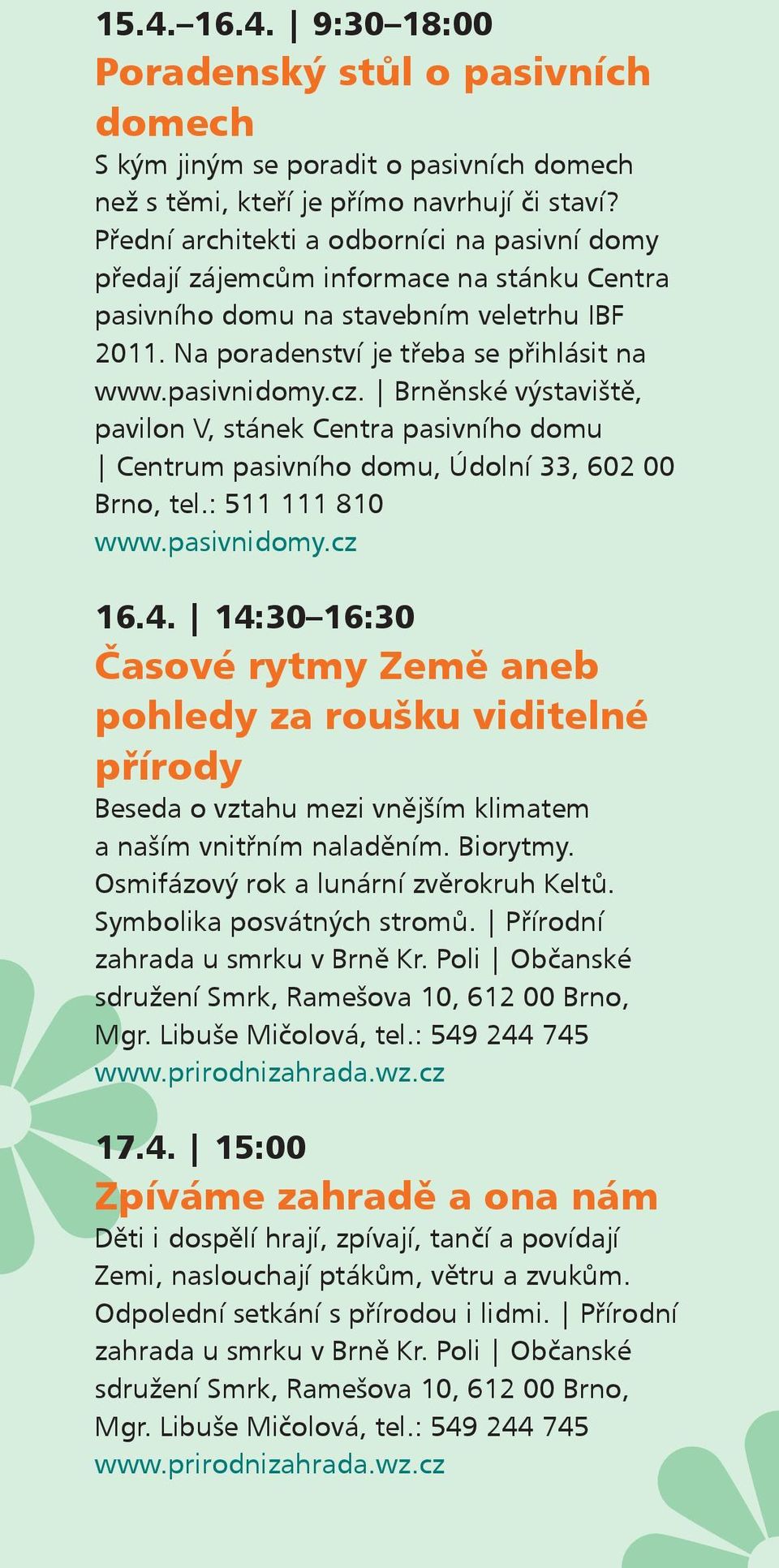 Brněnské výstaviště, pavilon V, stánek Centra pasivního domu Centrum pasivního domu, Údolní 33, 602 00 Brno, tel.: 511 111 810 www.pasivnidomy.cz 16.4.