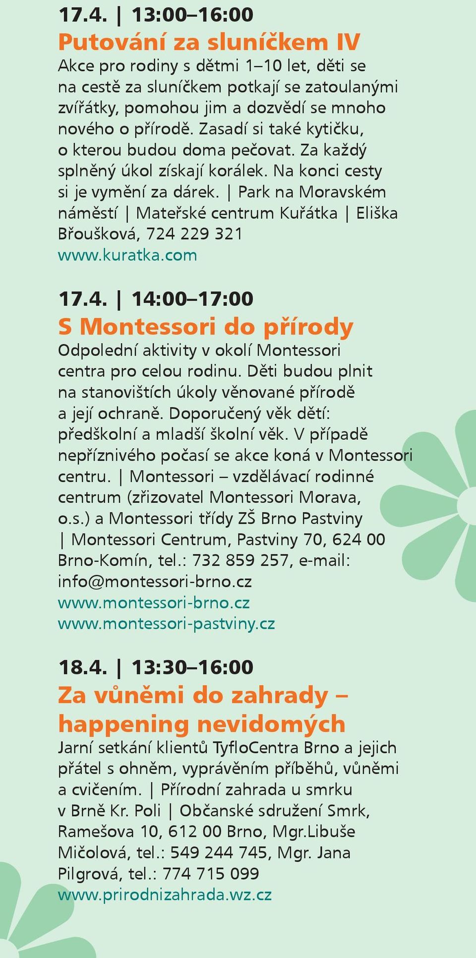 Park na Moravském náměstí Mateřské centrum Kuřátka Eliška Břoušková, 724 229 321 www.kuratka.com 17.4. 14:00 17:00 S Montessori do přírody Odpolední aktivity v okolí Montessori centra pro celou rodinu.